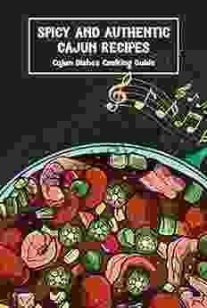 Spicy And Authentic Cajun Recipes: Cajun Dishes Cooking Guide