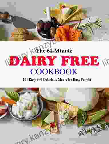 The 60 Minute Dairy Free Cookbook: 101 Easy And Delicious Meals For Busy People