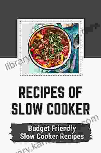 Recipes Of Slow Cooker: Budget Friendly Slow Cooker Recipes: Using Slow Cooker In Cooking