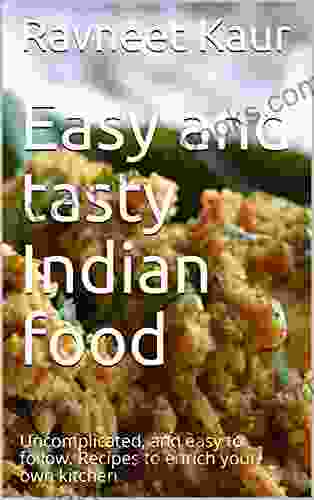 Easy and tasty Indian food: Uncomplicated and easy to follow Recipes to enrich your own kitchen