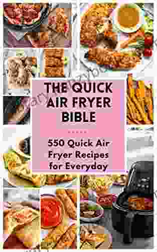 The Quick Air Fryer Bible: 550 Quick Air Fryer Recipes For Everyday