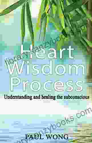 Heart Wisdom Process: Understanding And Healing The Subconscious