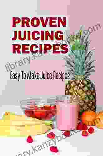 Proven Juicing Recipes: Easy To Make Juice Recipes