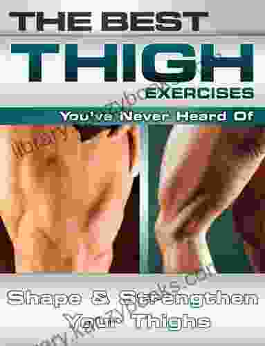 The Best Thigh Exercises You Ve Never Heard Of: Shape And Strengthen Your Thighs