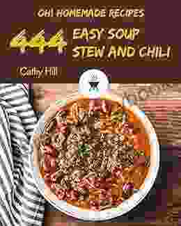 Oh 444 Homemade Easy Soup Stew And Chili Recipes: The Best Ever Of Homemade Easy Soup Stew And Chili Cookbook