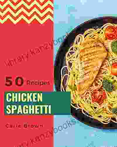 50 Chicken Spaghetti Recipes: A Chicken Spaghetti Cookbook You Won T Be Able To Put Down