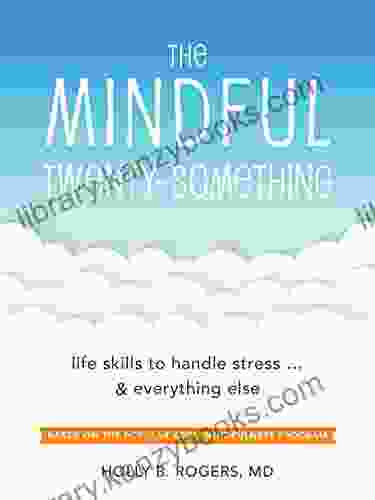 The Mindful Twenty Something: Life Skills To Handle Stress And Everything Else (Life Skills To Handle Stress And Everything Else)