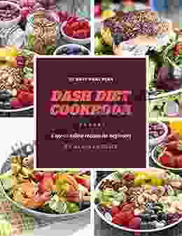 Dash Diet Cookbook: Dash Diet For Beginners With 21 Day Meal Plan The Complete Dash Diet With Quick And Easy Low Sodium Recipes To Lower Your Blood Pressure And Improve Your Health Volume 1