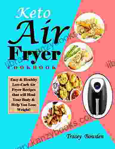 Keto Air Fryer Cookbook: Easy Healthy Low Carb Air Fryer Recipes That Will Heal Your Body Help You Lose Weight