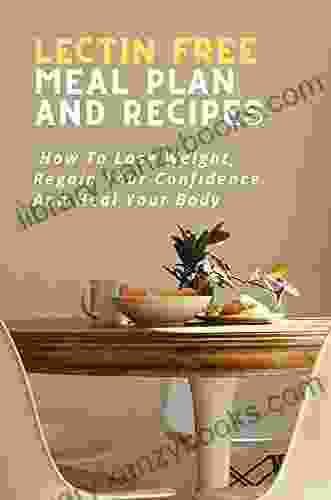 Lectin Free Meal Plan And Recipes: How To Lose Weight Regain Your Confidence And Heal Your Body: Lectin Free Meal Prep