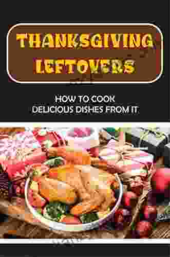 Thanksgiving Leftovers: How To Cook Delicious Dishes From It