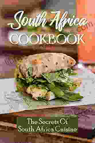 South Africa Cookbook: The Secrets Of South Africa Cuisine: Easy South Africa Recipes