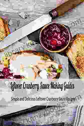 Leftover Cranberry Sauce Making Guides: Simple And Delicious Leftover Cranberry Sauce Recipes