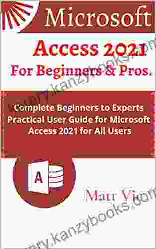 Microsoft Access 2024 For Beginners Pros : Complete Beginners To Experts Practical User Guide For Microsoft Access 2024 For All Users