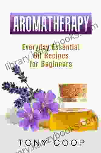 Aromatherapy: Everyday Of Aromatherapy For Beginners(Aromatherapy Recipes Guide For Beginners And Everyone Aromatherapy For Weight Loss Essential Oils Aromatherapy And Essential Oils)