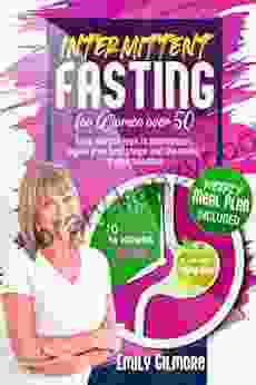 Intermittent Fasting For Women Over 50: Lose Weight Even In Menopause Regain Your Best Shape And The Energy Of Your Twenties Weekly Meal Plan Included