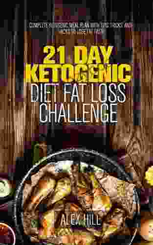 21 Day Ketogenic Diet Fat Loss Challenge: Complete Ketogenic Meal Plan With Tips Tricks And Hacks To Lose Fat Fast