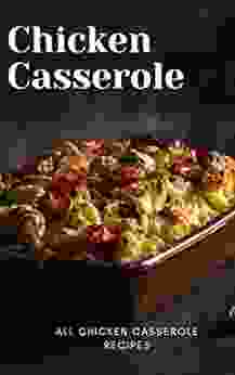 Chicken Casserole Recipes For Beginners To The Experienced: It S About Spending Quality Time With Your Friends And Family : 107 Of The Best Tasting Chicken Casserole Recipes On The Earth