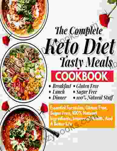 The Complete Keto Diet Tasty Meal Cookbook Essential Formulas Gluten Free Sugar Free 100% Natural Ingredients Improved Health And A Better Life