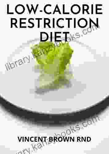 LOW CALORIE RESTRICTION DIET: Using the Secrets of Calorie Restriction for a Healthier Life