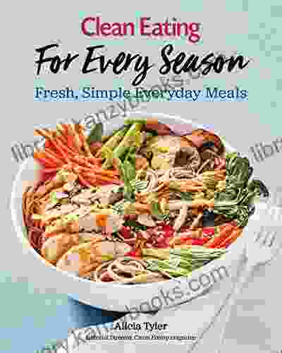 Clean Eating For Every Season: Fresh Simple Everyday Meals