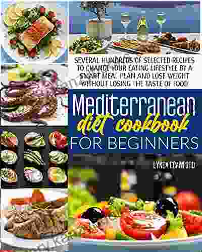 Mediterranean Diet Cookbook For Beginners: Discover The Best 1001 Mediterranean Recipes That Will Help You Slim Down And Achieve A Healthy Lifestyle INCLUDING 28 Day Meal Plan