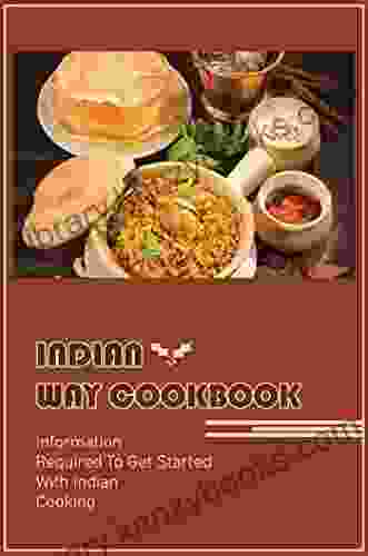 Indian Way Cookbook: Information Required To Get Started With Indian Cooking