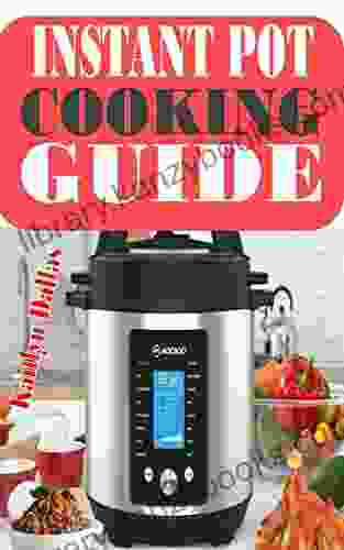 INSTANT POT COOKING GUIDE: A Comprehensive Guide To Instant Pot Cooking Guide