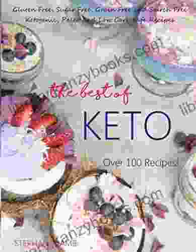 The Best Of Keto: Grain Free Sugar Free Gluten Free And Starch Free Ketogenic Paleo And Low Carb Safe Recipes