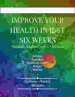 Improve Your Health In Just Six Weeks: Through Alkaline Vegan Nutrition