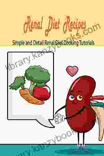 Renal Diet Recipes: Simple And Detail Renal Diet Cooking Tutorials