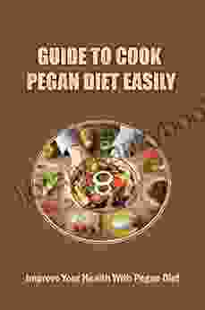 Guide To Cook Pegan Diet Easily: Improve Your Health With Pegan Diet