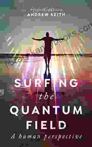 Surfing The Quantum Field: A Human Perspective