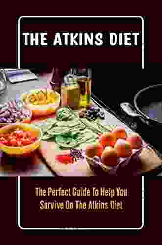 The Atkins Diet: The Perfect Guide To Help You Survive On The Atkins Diet