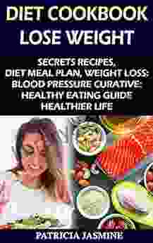 Diet Cookbook: Lose Weight: Secrets Recipes Diet Meal Plan Weight Loss: Blood Pressure Curative: Healthy Eating Guide Healthier Life