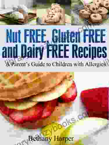 Nut Free Gluten Free And Dairy Free Recipes (A Parent S Guide To Children With Allergies)