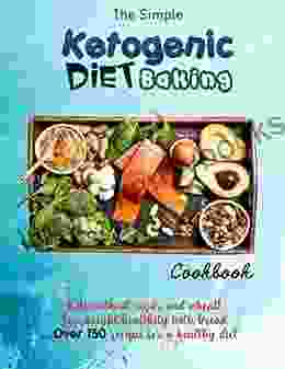 The Simple Ketogenic Diet Baking Cookbook With Keto Without Sugar And Wheat Lose Weight Healthily With Bread Over 150 Recipes For A Healthy Diet