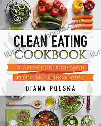 Clean Eating Cookbook: Healthy Cookbook With 101 Clean Eating Recipes