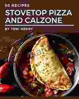 50 Stovetop Pizza and Calzone Recipes: Unlocking Appetizing Recipes in The Best Stovetop Pizza and Calzone Cookbook