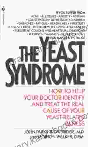 The Yeast Syndrome: How To Help Your Doctor Identify Treat The Real Cause Of Your Yeast Related Il Lness