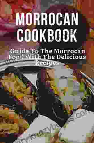 Morrocan Cookbook: Guide To The Morrocan Food With The Delicious Recipes