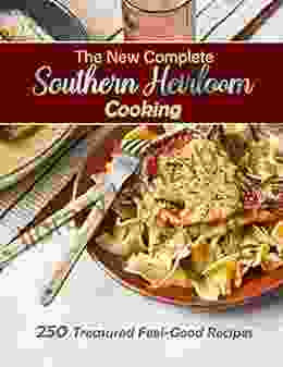 The New Complete Southern Heirloom Cooking 250 Treasured Feel Good Recipes