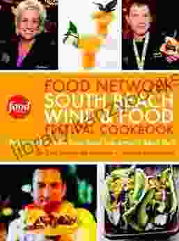 The Food Network South Beach Wine Food Festival Cookbook: Recipes And Behind The Scenes Stories From America S Hottest Chefs