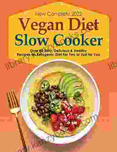 New Complete 2024 Vegan Diet Slow Cooker Over 80 Easy Delicious Healthy Recipes On Ketogenic Diet For Two Or Just For You