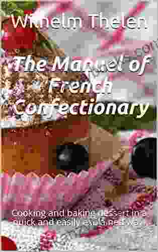 The Manuel Of French Confectionary: Cooking And Baking Dessert In A Quick And Easily Explained Way