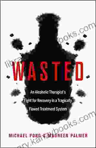 Wasted: An Alcoholic Therapist s Fight for Recovery in a Flawed Treatment System