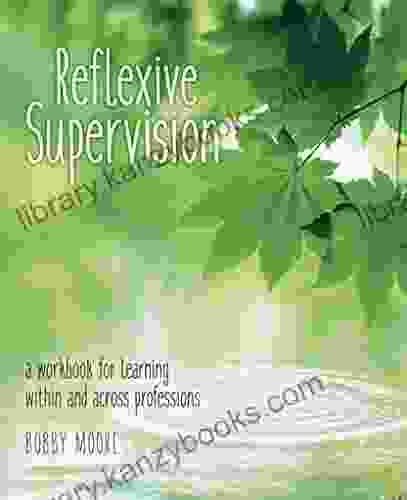 Reflexive Supervision: A Workbook For Learning Within And Across Professions