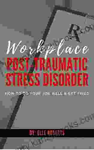 Workplace Post Traumatic Stress Disorder: How To Do Your Job Well And Get Fired